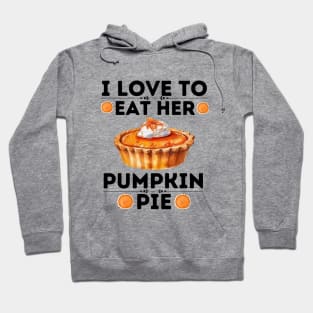 I Love to Eat Her Pumpkin Pie - Thanksgiving Quirky Gift Ideas for Pumpkin Pie Lovers Hoodie